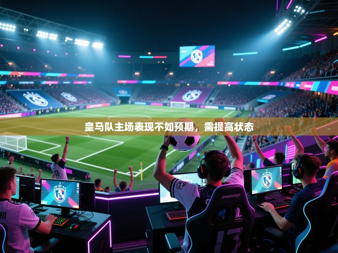 皇马队主场表现不如预期,需提高状态 第1张