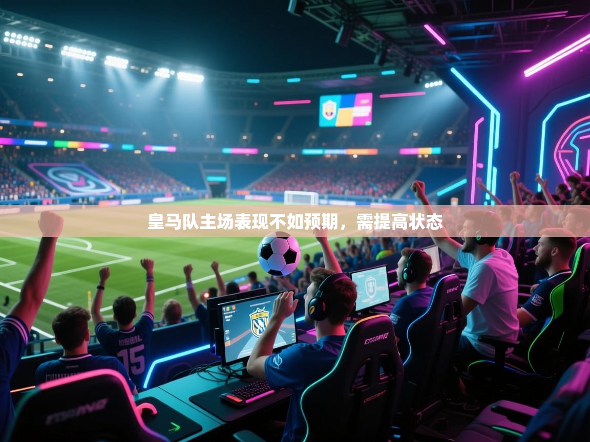 皇马队主场表现不如预期,需提高状态 第2张