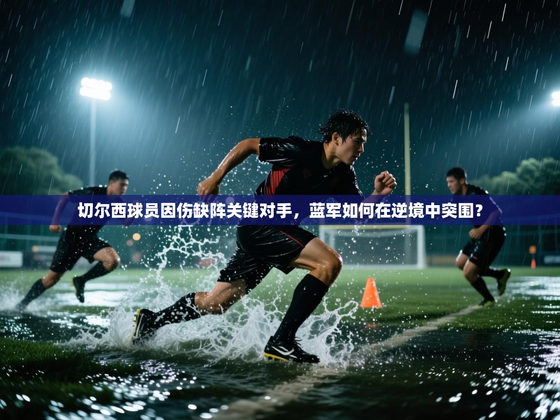 切尔西球员因伤缺阵关键对手，蓝军如何在逆境中突围？  第2张