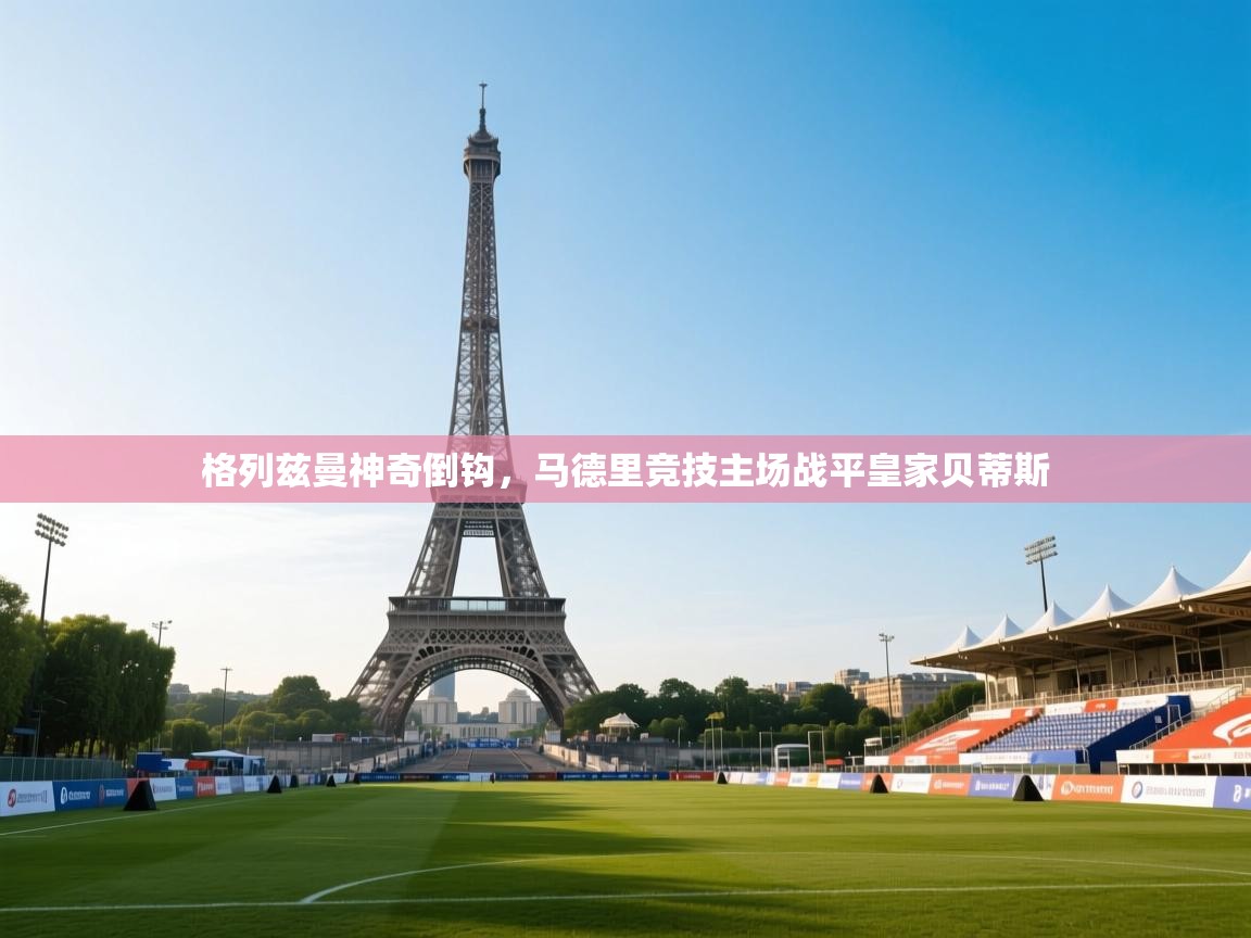 格列兹曼神奇倒钩，马德里竞技主场战平皇家贝蒂斯  第2张