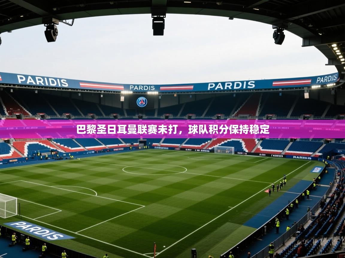 巴黎圣日耳曼联赛未打，球队积分保持稳定