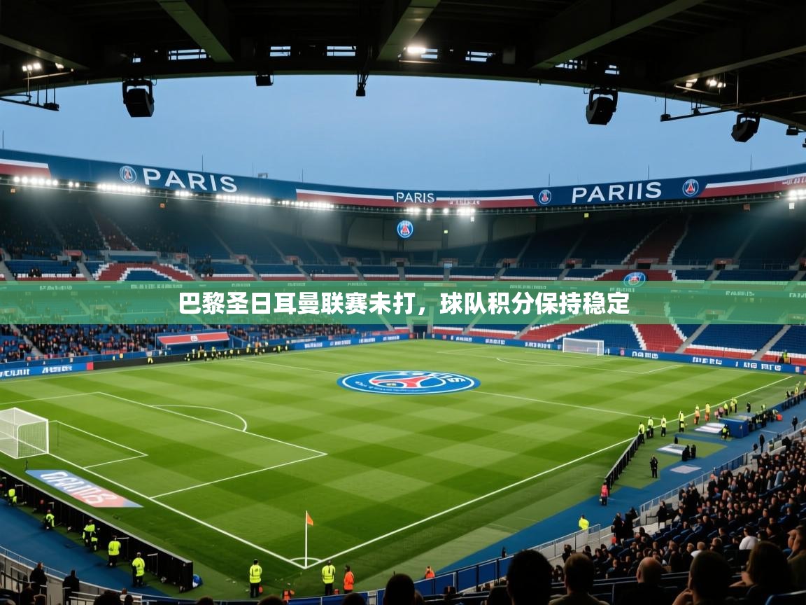 巴黎圣日耳曼联赛未打,球队积分保持稳定 第2张