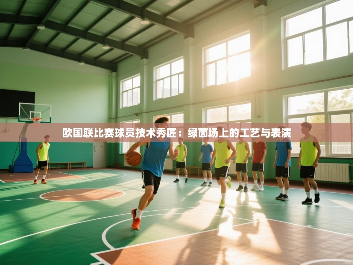 欧国联比赛球员技术秀匠：绿茵场上的工艺与表演