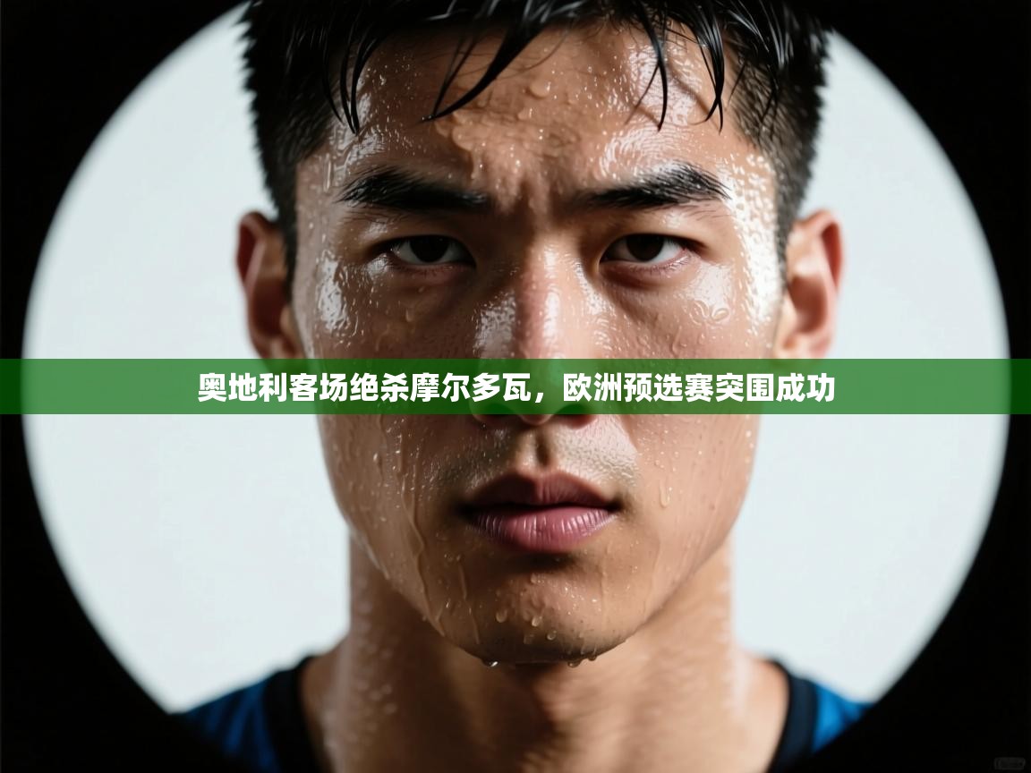 奥地利客场绝杀摩尔多瓦,欧洲预选赛突围成功 第2张