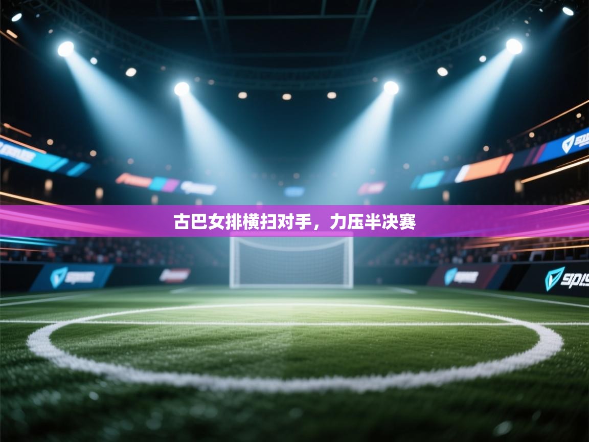 古巴女排横扫对手，力压半决赛